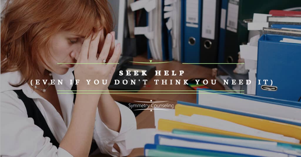 Seek Help Even If You Dont Think You Need It 5b44c50691707