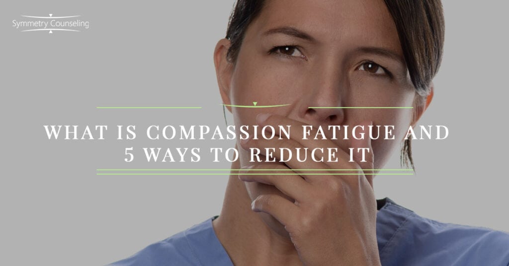 What is Compassion Fatigue and 5 Ways to Reduce It 5b92e6fdb5432