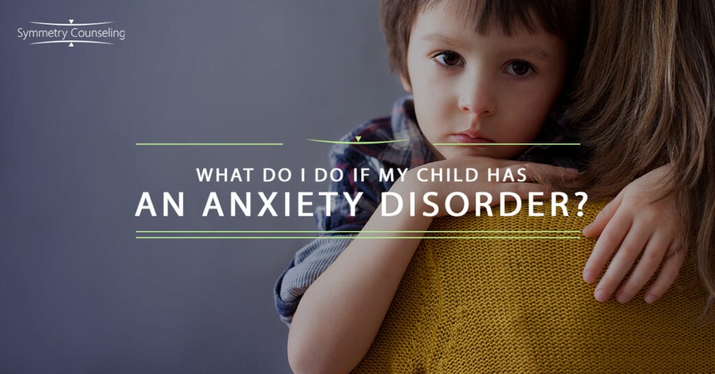 What Do I Do if My Child Has an Anxiety Disorder 5c34ef710e585