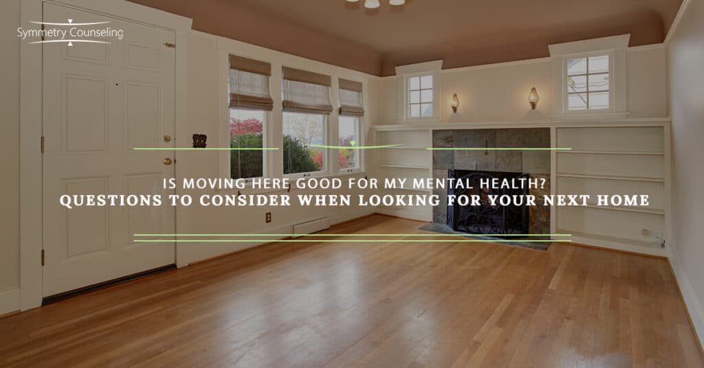 Is Moving Here Good for My Mental Health Questions to Consider When Looking for Your Next Home 5c799ab0c7f2d